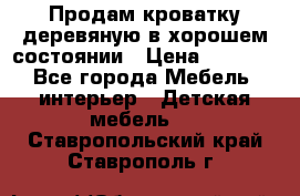 Продам кроватку деревяную в хорошем состоянии › Цена ­ 3 000 - Все города Мебель, интерьер » Детская мебель   . Ставропольский край,Ставрополь г.